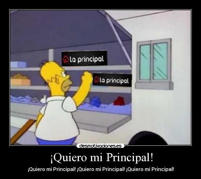 ¡Quiero mi Principal! - ¡Quiero mi Principal! ¡Quiero mi Principal! ¡Quiero mi Principal!