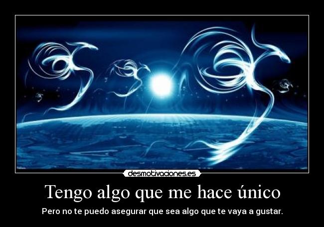 Tengo algo que me hace único -
