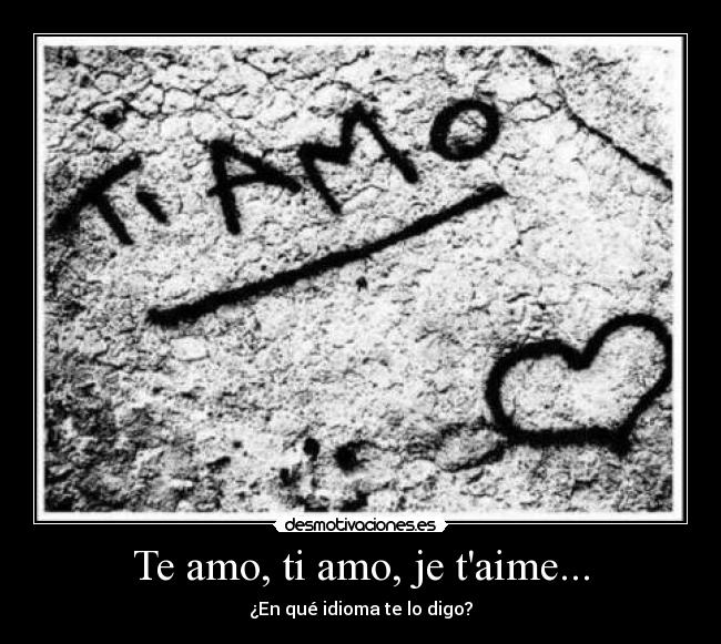 Te amo, ti amo, je t'aime... Desmotivaciones