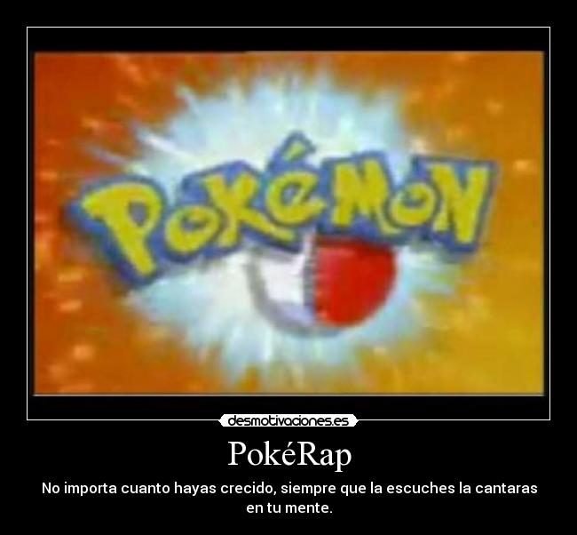 PokéRap - No importa cuanto hayas crecido, siempre que la escuches la cantaras en tu mente.