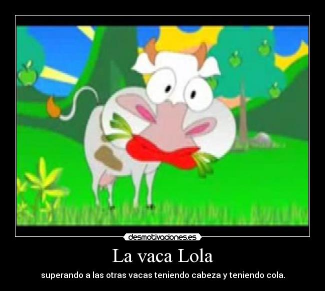 La vaca Lola - superando a las otras vacas teniendo cabeza y teniendo cola.