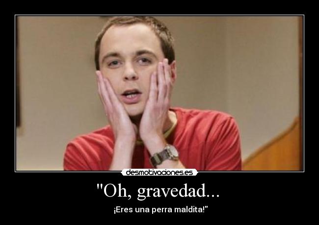 Oh, gravedad...  - 