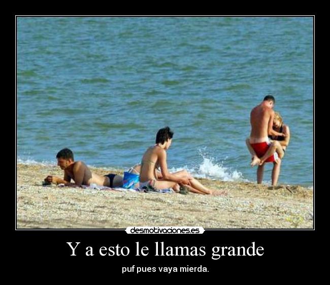 Y a esto le llamas grande - 