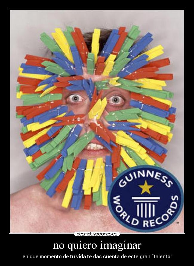 no quiero imaginar - en que momento de tu vida te das cuenta de este gran talento