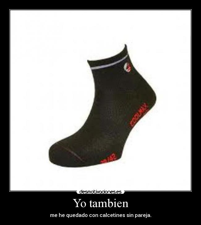 Yo tambien - me he quedado con calcetines sin pareja.