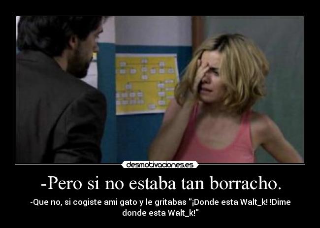 -Pero si no estaba tan borracho. -