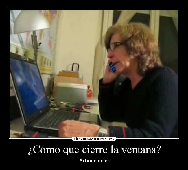 ¿Cómo que cierre la ventana? - ¡Si hace calor!