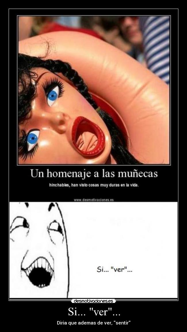 Si... ver... - Diria que ademas de ver, sentir