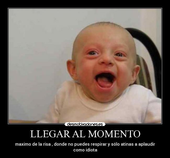 LLEGAR AL MOMENTO - maximo de la risa , donde no puedes respirar y sólo atinas a aplaudir como idiota