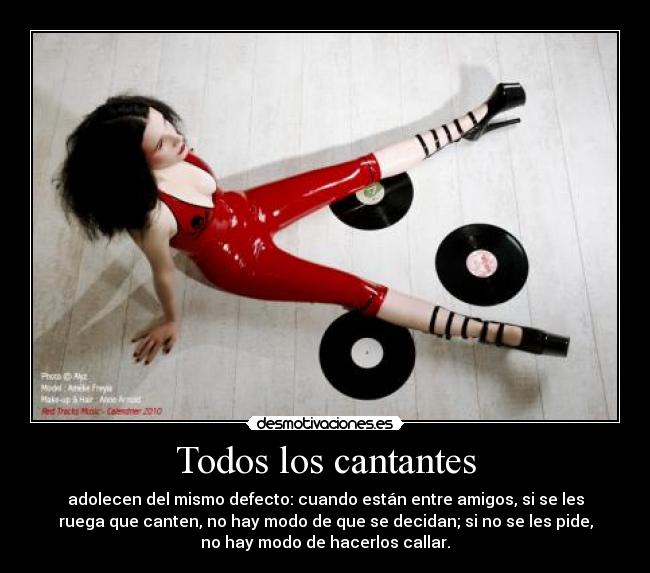 Todos los cantantes - adolecen del mismo defecto: cuando están entre amigos, si se les
ruega que canten, no hay modo de que se decidan; si no se les pide,
no hay modo de hacerlos callar.