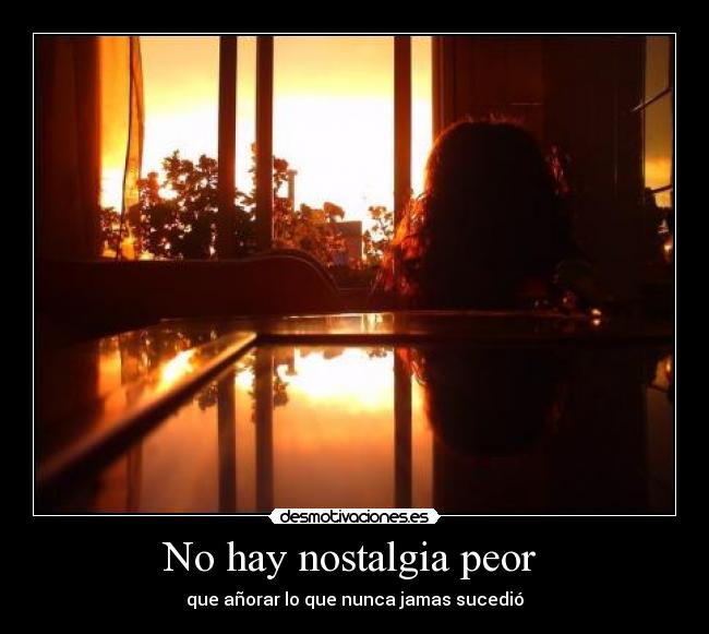 No hay nostalgia peor  - 