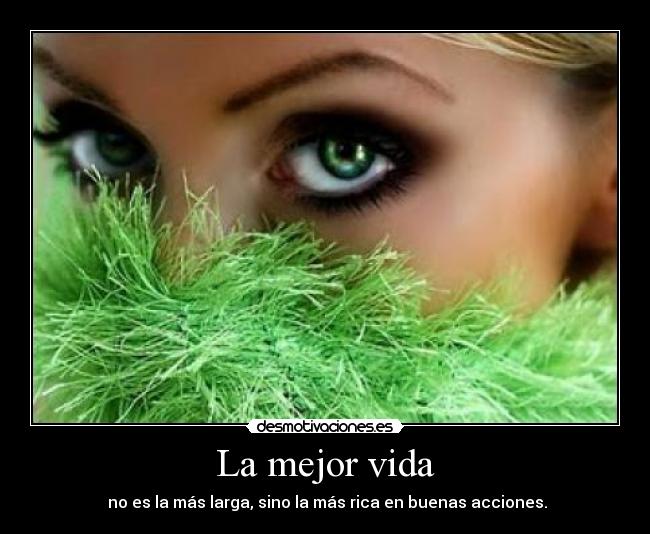 La mejor vida -  no es la más larga, sino la más rica en buenas acciones.