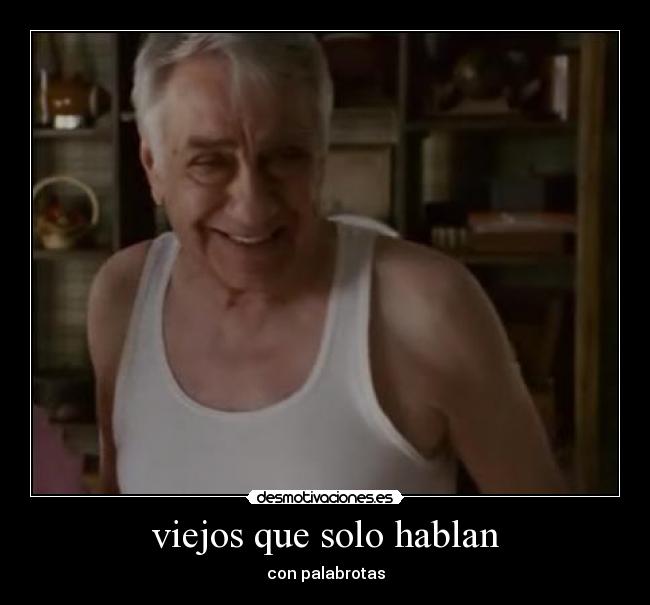 viejos que solo hablan - con palabrotas
