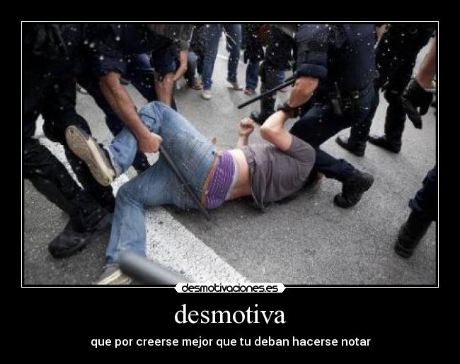 desmotiva - que por creerse mejor que tu deban hacerse notar