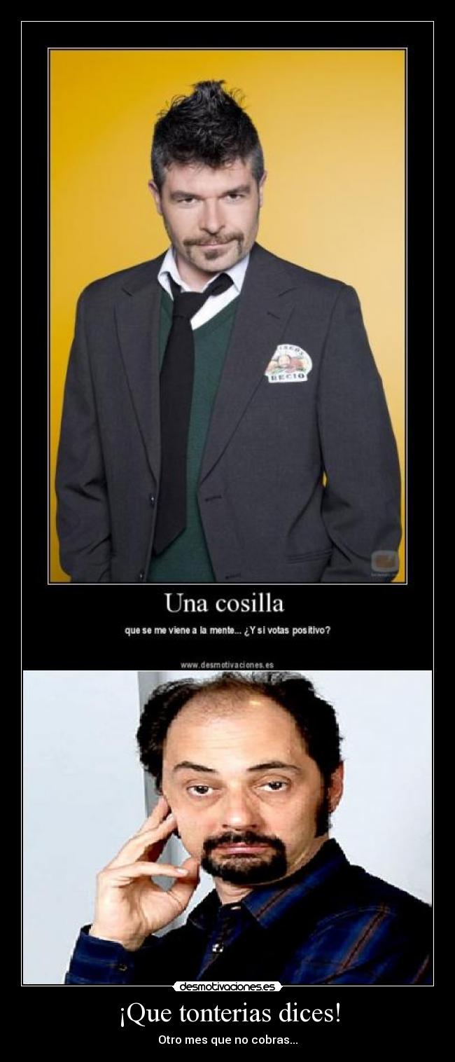 ¡Que tonterias dices! -