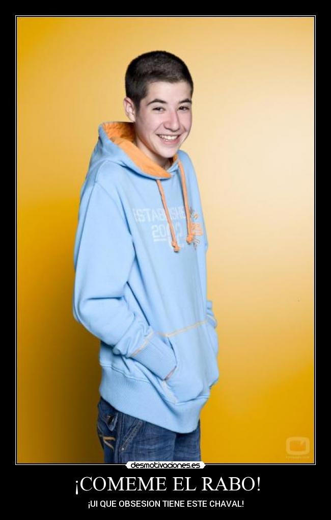 ¡COMEME EL RABO! - ¡UI QUE OBSESION TIENE ESTE CHAVAL!