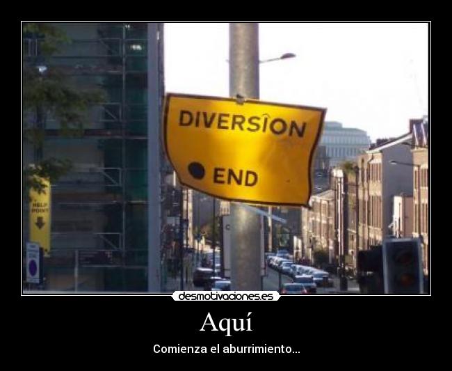 Aquí - Comienza el aburrimiento...