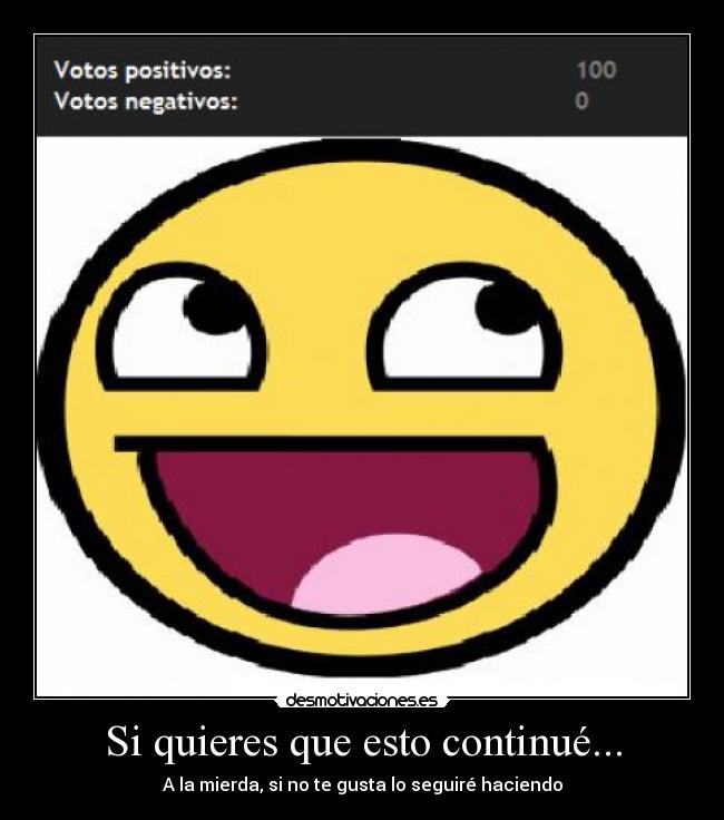 Si quieres que esto continué... - A la mierda, si no te gusta lo seguiré haciendo