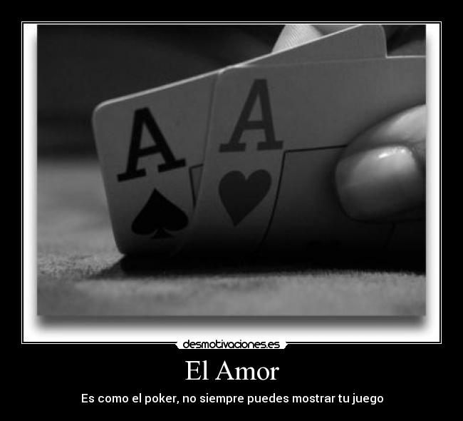 El Amor - Es como el poker, no siempre puedes mostrar tu juego