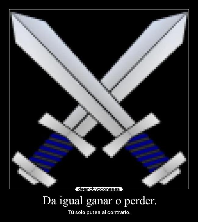 Da igual ganar o perder. - 