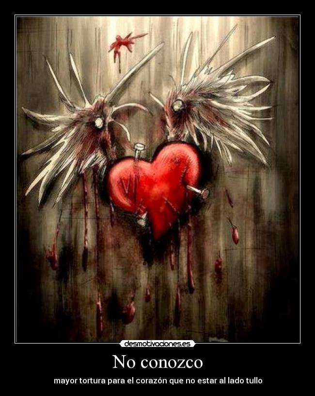 No conozco - mayor tortura para el corazón que no estar al lado tullo