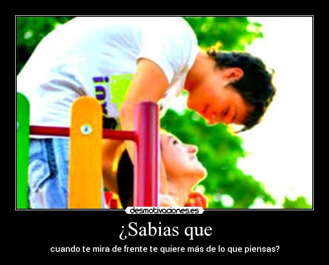 ¿Sabias que - cuando te mira de frente te quiere más de lo que piensas?