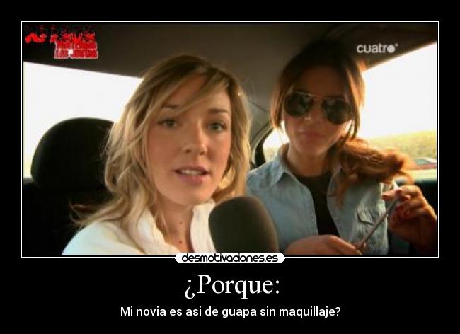 ¿Porque: - Mi novia es asi de guapa sin maquillaje?