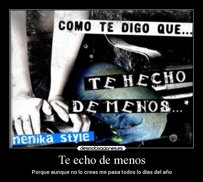 Te echo de menos - Porque aunque no lo creas me pasa todos lo días del año