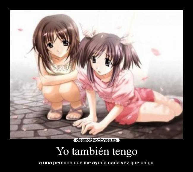 Yo también tengo - a una persona que me ayuda cada vez que caigo.