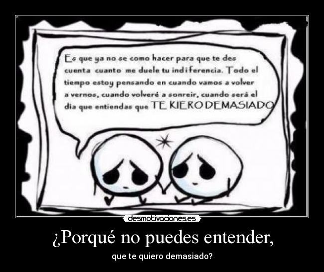 ¿Porqué no puedes entender, - que te quiero demasiado?♥