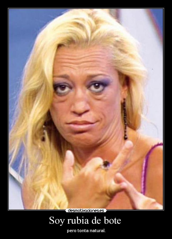 Soy rubia de bote - pero tonta natural.