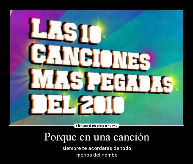 Porque en una canción - siempre te acordaras de todo
menos del nombe