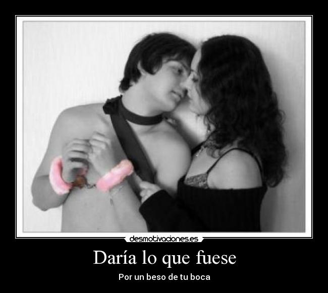 Daría lo que fuese -