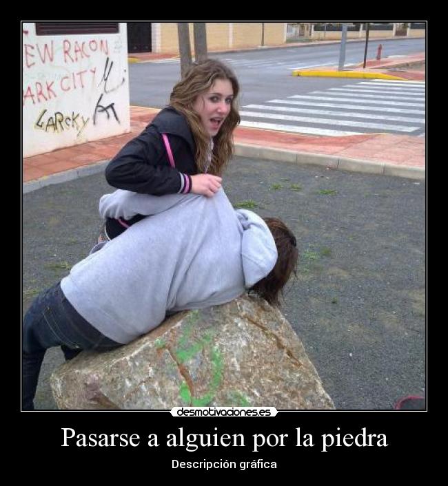 Pasarse a alguien por la piedra -