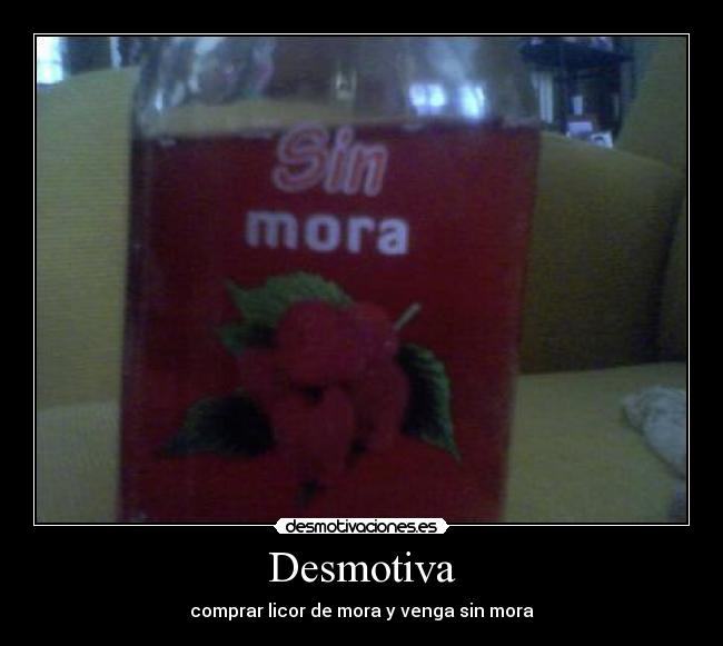 Desmotiva - comprar licor de mora y venga sin mora