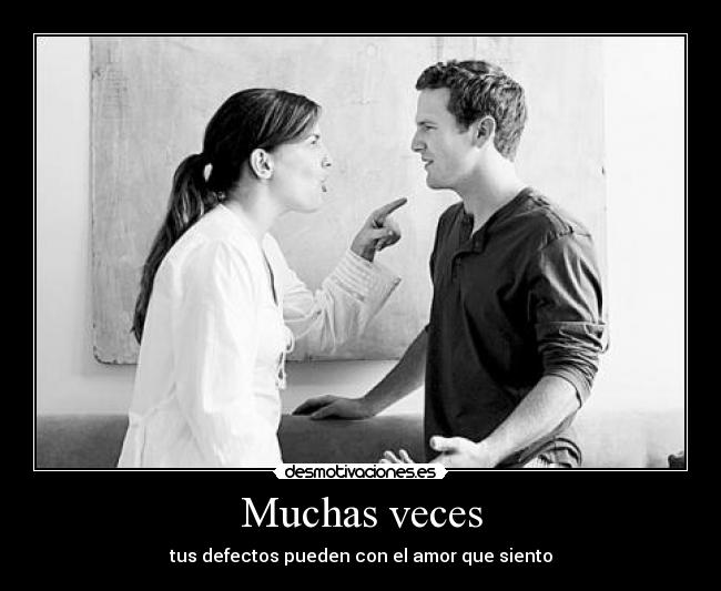 Muchas veces - tus defectos pueden con el amor que siento