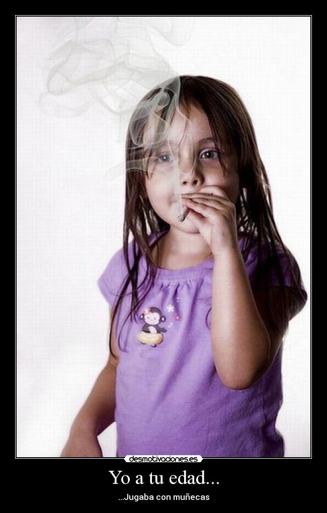 Yo a tu edad... - ...Jugaba con muñecas