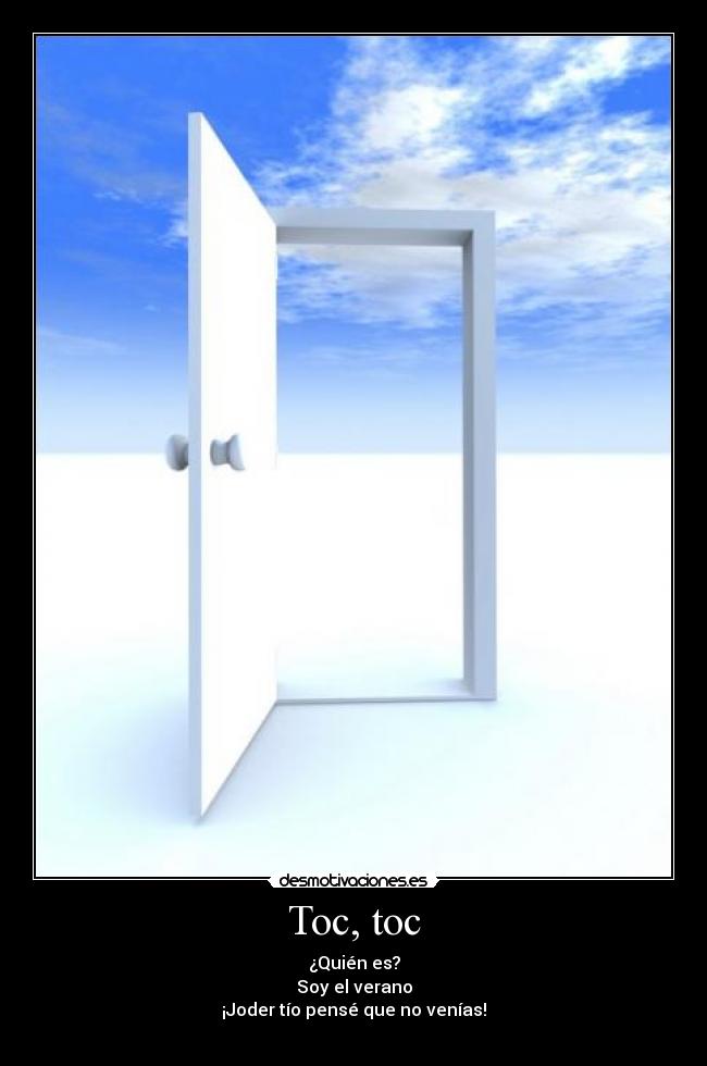 Toc, toc - ¿Quién es?
Soy el verano
¡Joder tío pensé que no venías!
