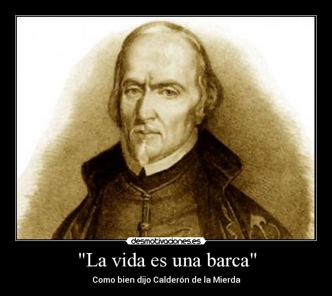 La vida es una barca - Como bien dijo Calderón de la Mierda