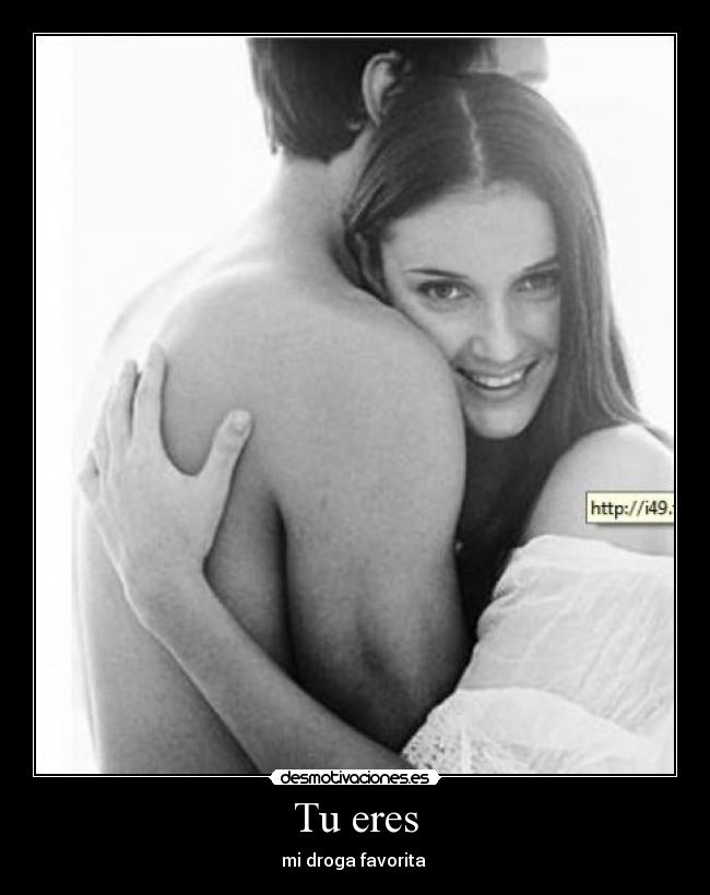 Tu eres - mi droga favorita ♥