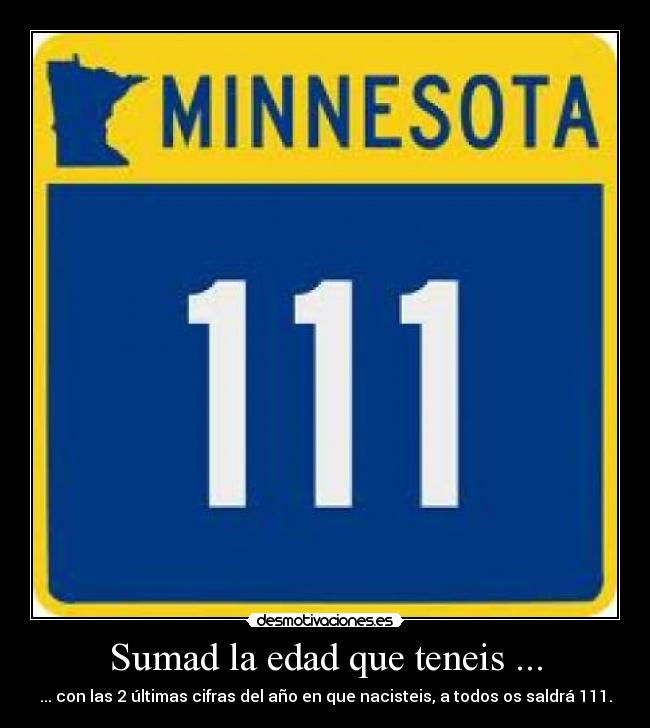 Sumad la edad que teneis ... - ... con las 2 últimas cifras del año en que nacisteis, a todos os saldrá 111.