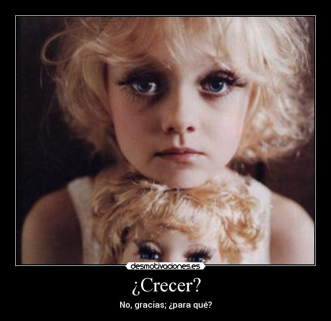 ¿Crecer? - No, gracias; ¿para qué?