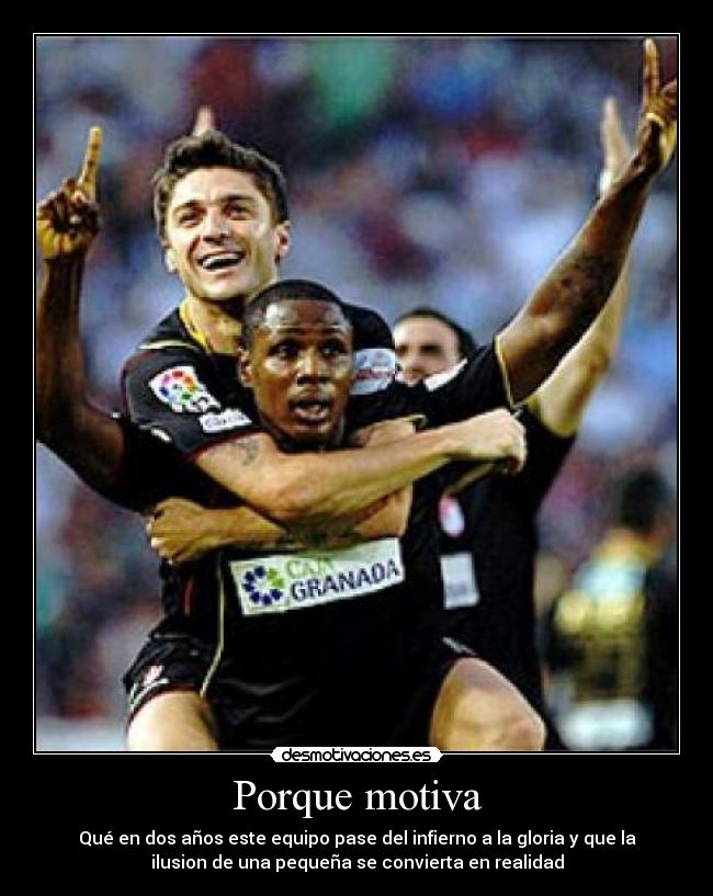 Porque motiva - Qué en dos años este equipo pase del infierno a la gloria y que la
ilusion de una pequeña se convierta en realidad