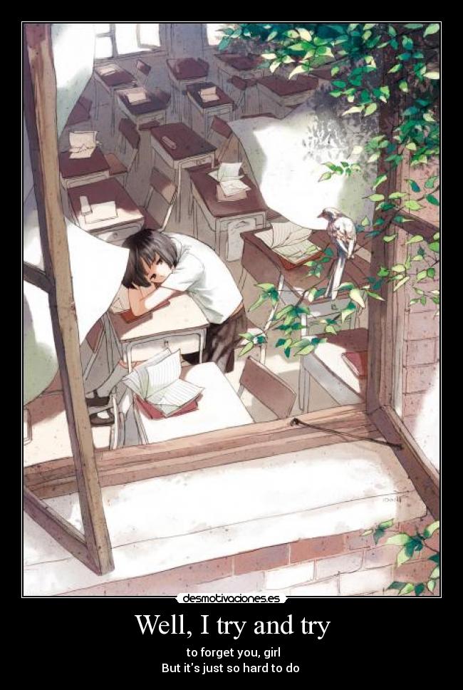 Well, I try and try - to forget you, girl
But its just so hard to do