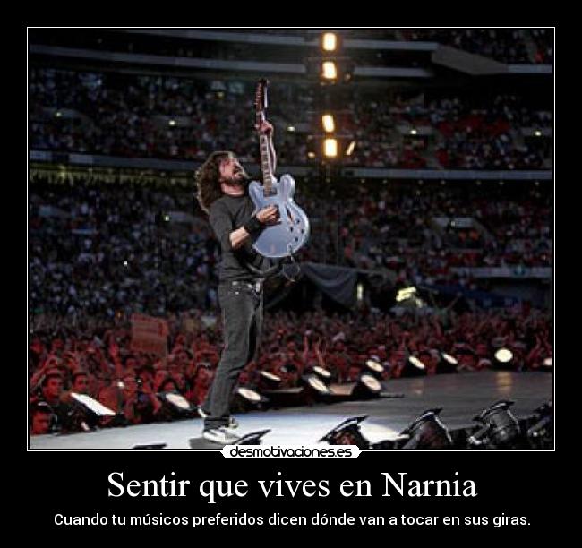 Sentir que vives en Narnia - Cuando tu músicos preferidos dicen dónde van a tocar en sus giras.