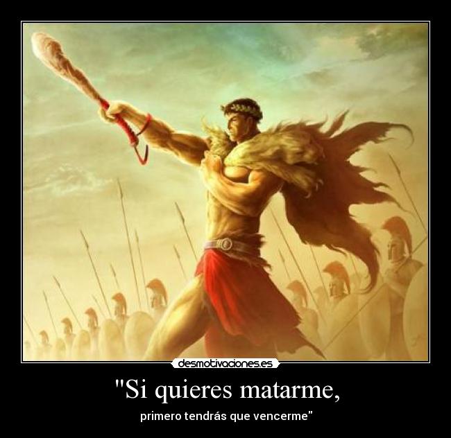 Si quieres matarme, - primero tendrás que vencerme