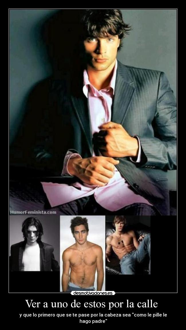 Ver a uno de estos por la calle - y que lo primero que se te pase por la cabeza sea como le pille le hago padre