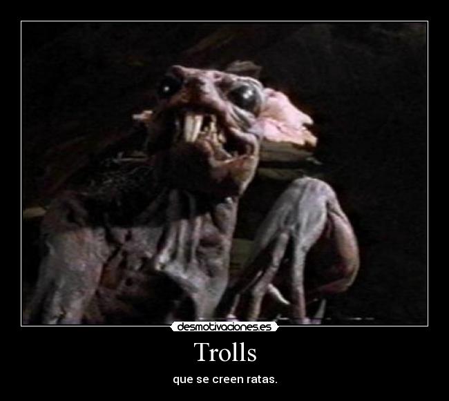Trolls - que se creen ratas.