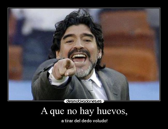 A que no hay huevos, - a tirar del dedo voludo!