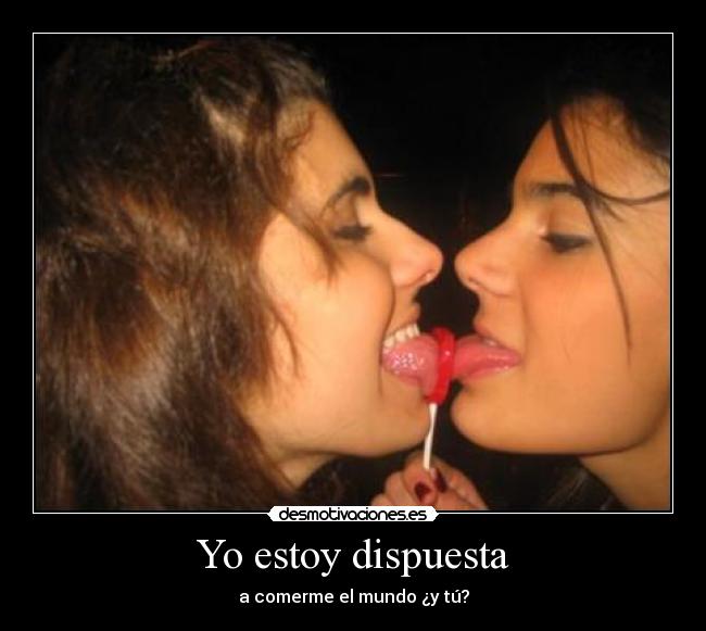 Yo estoy dispuesta - a comerme el mundo ¿y tú?